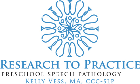 Research to Practice Preschool Speech Pathology Kelly Vess, MA, CCC-SLP 